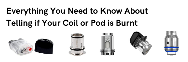 Everything You Need to Know About  Telling if Your Coil or Pod is Burnt