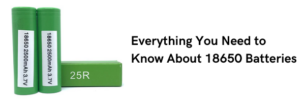 Everything You Need to Know About 18650 Batteries