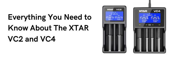 Everything You Need To Know About XTAR VC2 and VC4 Battery Chargers